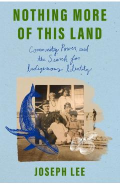 Nothing More of This Land: Community, Power, and the Search for Indigenous Identity - Joseph Lee