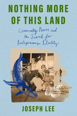 Nothing More of This Land: Community, Power, and the Search for Indigenous Identity - Joseph Lee