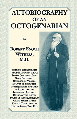 Coperta cărții 'Autobiography Of An Octogenarian. Robert Enoch Withers, M.D.: Colonel 18th Regiment Virginia Infantry, C.S.A.; Editor'