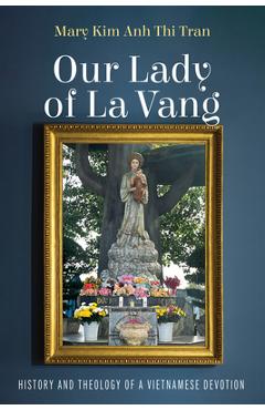 Coperta cărții 'Our Lady of La Vang: History and Theology of a Vietnamese Devotion - Mary Kim Anh Thi Tran'