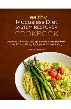 Coperta cărții 'Healthy Mucusless Diet System Restorer Cookbook: Embrace Wellness Through Flavorful Nutrition with Over 80 Nourishing'