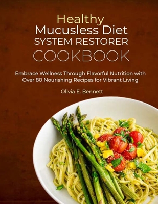 Coperta cărții 'Healthy Mucusless Diet System Restorer Cookbook: Embrace Wellness Through Flavorful Nutrition with Over 80 Nourishing'
