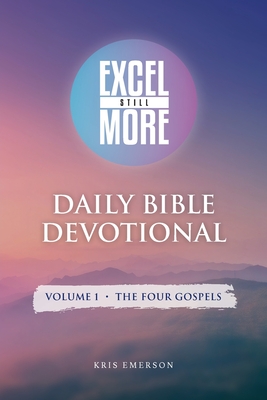 Excel Still More Daily Bible Devotional: Volume 1 - The Four Gospels: Volume 1 - - Kris Emerson