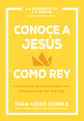 Conoce a Jess Como Rey: Un Estudio de 10 Sesiones del Evangelio de Mateo - Tara-leigh Cobble