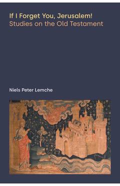 Coperta cărții 'If I Forget You, Jerusalem! Studies on the Old Testament - Niels Peter Lemche'