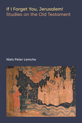 Coperta cărții 'If I Forget You, Jerusalem! Studies on the Old Testament - Niels Peter Lemche'