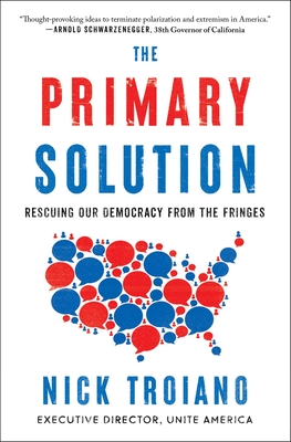The Primary Solution: Rescuing Our Democracy from the Fringes - Nick Troiano