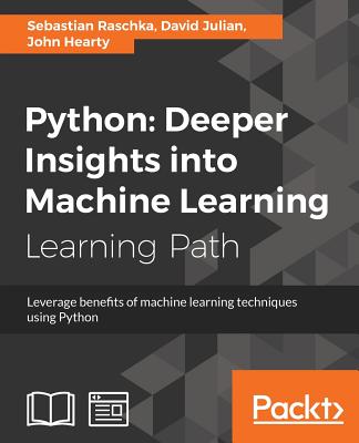 Python: Deeper Insights into Machine Learning: Leverage benefits of machine learning techniques using Python - Sebastian Raschka