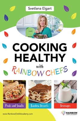 Cooking Healthy with Rainbow Chefs. Cookbook for Kids: Easy and Delicious Recipes - Svetlana Elgart