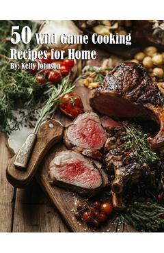 50 Wild Game Cooking Recipes for Home
