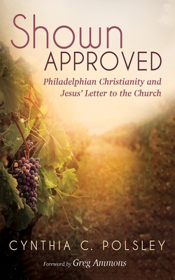 Shown Approved: Philadelphian Christianity and Jesus' Letter to the Church - Cynthia C. Polsley