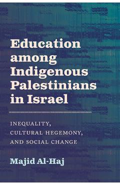 Coperta cărții 'Education among Indigenous Palestinians in Israel: Inequality, Cultural Hegemony, and Social Change - Majid Al-haj'