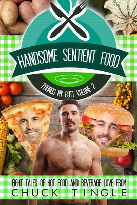Coperta cărții 'Handsome Sentient Food Pounds My Butt Volume 2: Eight Tales Of Hot Food And Beverage Love - Chuck Tingle'
