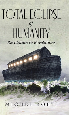 Total Eclipse of Humanity: Revolution & Revelations - Michel Kobti