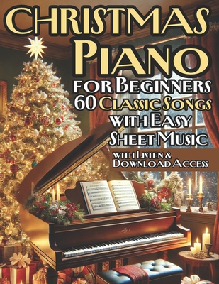 Christmas Piano Solos for Beginners 60 Classic Songs with Easy Sheet Music: Perfect for New Pianists Looking to Celebrate the Season - Dexter Artman