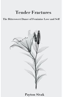 Coperta cărții 'Tender Fractures: The Bittersweet Dance of Feminine Love and Self - Payton Sivak'