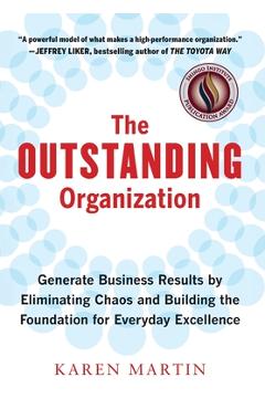 Poza produsului The Outstanding Organization: Generate Business Results by Eliminating Chaos and Building the Foundation for Everyday Excellence - Karen Martin