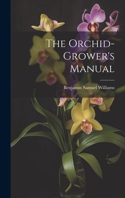The Orchid-Grower's Manual - Benjamin Samuel Williams
