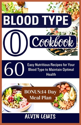 Coperta cărții 'Blood Type O Cookbook: 60 Easy Nutritious Recipes for Your Blood Type to Maintain Optimal Health - Alvin Lewis'