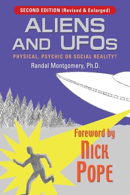 Aliens and UFOs: Physical, Psychic or Social Reality? (Third Edition) - Randal Montgomery