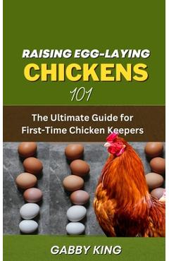 Coperta cărții 'Raising Egg-laying Chickens 101: The Ultimate Guide for First-Time Chicken Keepers - Gabby King'