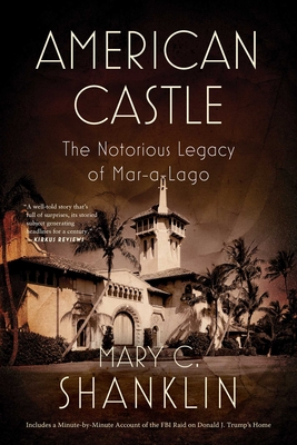 American Castle: The Notorious Legacy of Mar-A-Lago - Mary Shanklin
