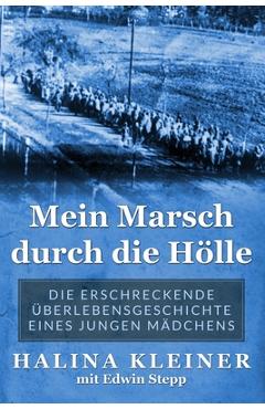Mein Marsch durch die Hölle: Die erschreckende Überlebensgeschichte eines jungen Mädchens - Halina Kleiner