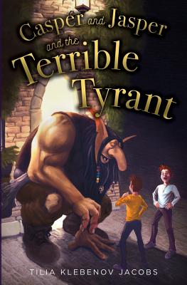 Casper and Jasper and the Terrible Tyrant - Tilia Klebenov Jacobs