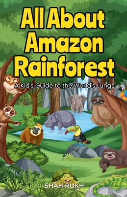 All About Amazon Rainforest: A Kid's Guide to the World's Lungs - Shah Rukh