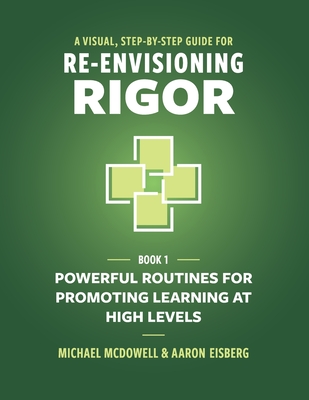 A Visual, Step-By-Step Guide for Re-Envisioning Rigor: Powerful Routines for Promoting Learning at High Levels - Michael Mcdowell