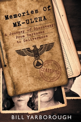 Memories of MK-Ultra: A Journey of Discovery From Darkness to Deliverance - Bill Yarborough