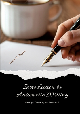 Introduction to Automatic Writing: History - Technique - Textbook - Xenia V. Boyko