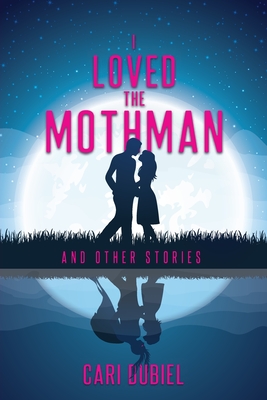 I Loved the Mothman and Other Stories - Cari Dubiel