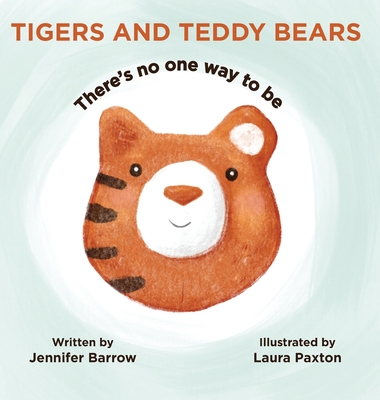 Coperta cărții 'Tigers and Teddy Bears: There's no one way to be - Jennifer Barrow'