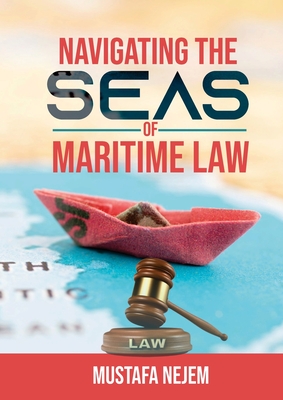 Navigating the Seas of Maritime Law - Mustafa Nejem