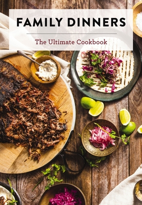 Family Dinners: The Ultimate Cookbook - 