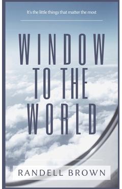 Coperta cărții 'Window To The World: It's the little things that matter the most - Randell Brown'