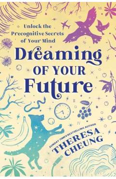 Dreaming of Your Future: Unlock the Precognitive Secrets of Your Mind - Theresa Cheung