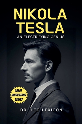 Nikola Tesla: An Electrifying Genius - Leo Lexicon