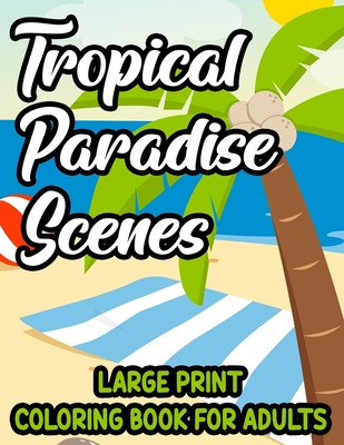 Tropical Paradise Scenes Large Print Coloring Book For Adults: Island Life Illustrations And Designs To Color, Easy And Large Print Vacation Coloring - Zolqernine M