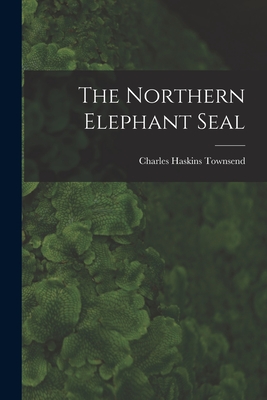 The Northern Elephant Seal - Charles Haskins Townsend
