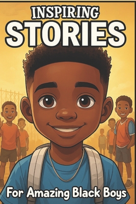 Inspiring Stories For Amazing Black Boys: 40 Motivational Tales of Courage, Perseverance, Problem-Solving, and Friendship - Isabella Monroe