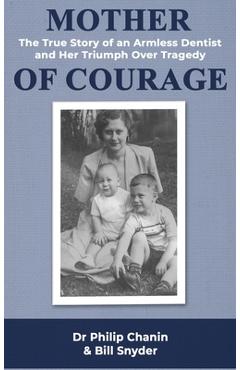 Coperta cărții 'Mother of Courage: The True Story of an Armless Dentist and Her Triumph Over Tragedy - Philip Chanin'