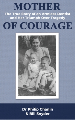 Coperta cărții 'Mother of Courage: The True Story of an Armless Dentist and Her Triumph Over Tragedy - Philip Chanin'