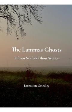Poza produsului The Lammas Ghosts: Fifteen Norfolk Ghost Stories - Barendina Smedley