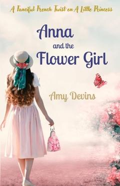 Coperta cărții 'Anna and the Flower Girl: A Fanciful French Twist on A Little Princess - Amy Devins'