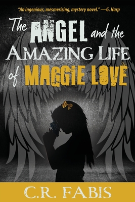 The Angel and the Amazing Life of Maggie Love - C. R. Fabis