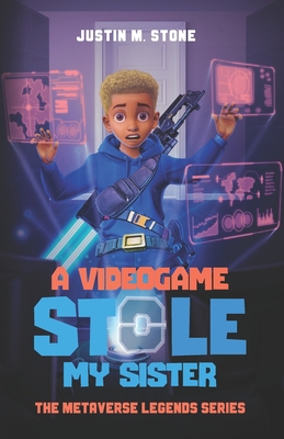 A Videogame Stole My Sister - The Metaverse Legends Series: Books 1-4 - Justin M. Stone