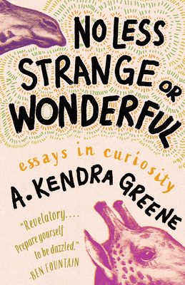 No Less Strange or Wonderful: Essays - A. Kendra Greene
