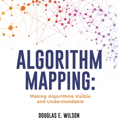 Algorithm Mapping: Making Algorithms Visible and Understandable - Douglas E. Wilson